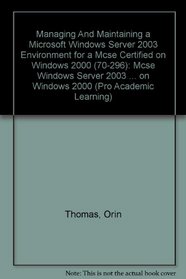 Managing And Maintaining a Microsoft Windows Server 2003 Environment for a Mcse Certified on Windows 2000 (70-296): Mcse Windows Server 2003 Environment ... on Windows 2000 (Pro Academic Learning)