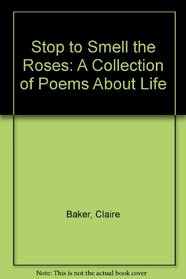 Stop to Smell the Roses: A Collection of Poems About Life