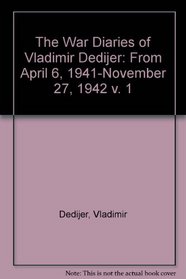 The War Diaries of Vladimir Dedijer : Volume 1:  From April 6, 1941, to November 27, 1942