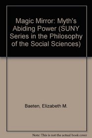 The Magic Mirror: Myth's Abiding Power (S U N Y Series in the Philosophy of the Social Sciences)