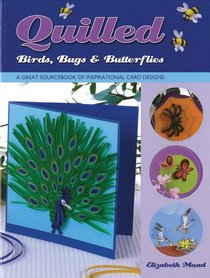 Quilled Birds, Bugs & Butterflies: A Great Sourcebook of Inspirational Card Designs