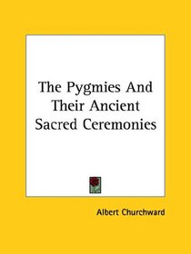 The Pygmies and Their Ancient Sacred Ceremonies