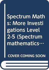 Spectrum Maths: More Investigations Level 2-5 (Spectrum mathematics)
