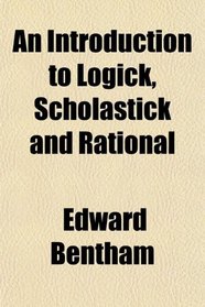 An Introduction to Logick, Scholastick and Rational