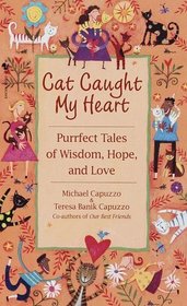 Cat Caught My Heart : Purrect Tales of Wisdom, Hope and Love