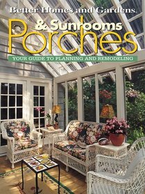 Porches & Sunrooms: Your Guide to Planning and Remodeling (Better Homes and Gardens)