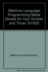 Machine Language Programming Made Simple for Your Sinclair and Timex Ts1000