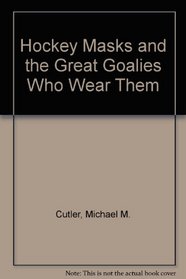 Hockey Masks and the Great Goalies Who Wear Them