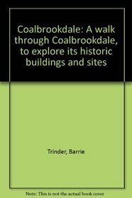 Coalbrookdale: A walk through Coalbrookdale, to explore its historic buildings and sites