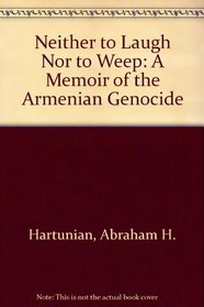 Neither to Laugh Nor to Weep: A Memoir of the Amenian Genocide