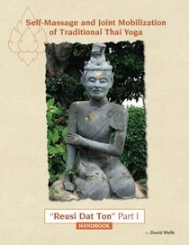 Self Massage and Joint Mobilization of Traditional Thai Yoga: Reusi Dat Ton Part 1 Handbook (Volume 1)