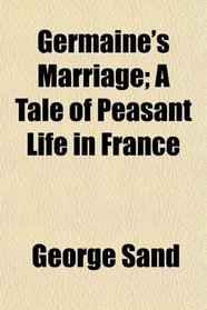 Germaine's Marriage; A Tale of Peasant Life in France