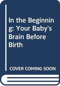 In the Beginning: Your Baby's Brain Before Birth