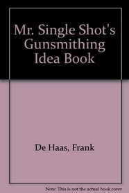 Mr. Single Shot's Gunsmithing Idea Book