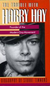 The Trouble With Harry Hay: Founder of the Modern Gay Movement