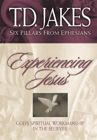 Experiencing Jesus: God's Spiritual Workmanship in the Believer (Jakes, T. D. Six Pillars from Ephesians, V. 2.)