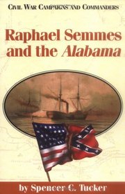 Raphael Semmes and the Alabama (Civil War Campaigns and Commanders Series)