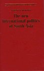 The New International Politics of South Asia (Regional International Politics)