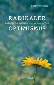 Radikaler Optimismus Praktische Spiritualitat in Einer Unsicheren Welt (Radical Optimism in German)