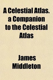 A Celestial Atlas. a Companion to the Celestial Atlas