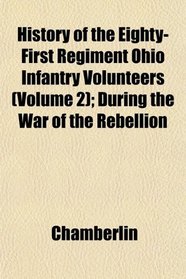 History of the Eighty-First Regiment Ohio Infantry Volunteers (Volume 2); During the War of the Rebellion