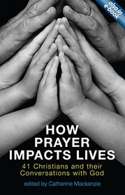 How Prayer Impacts Lives: 41 Christians and their Conversations with God