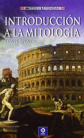 Introduccion a la mitologia (Mitos y leyendas) (Spanish Edition)