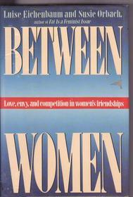 Between Women : Love, Envy and Competition in Women's Friendships