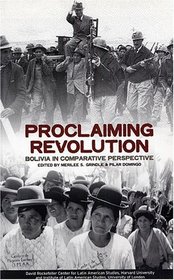 Proclaiming Revolution : Bolivia in Comparative Perspective (David Rockefeller Center Series on Latin American Studies)