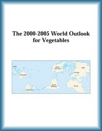 The 2000-2005 World Outlook for Vegetables (Strategic Planning Series)