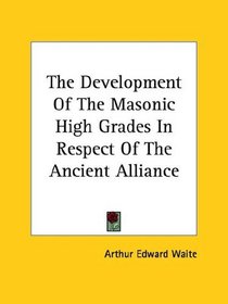The Development Of The Masonic High Grades In Respect Of The Ancient Alliance