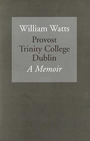 William Watts, Provost Trinity College Dublin: A Memoir