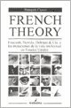 French Theory: How Foucault, Derrida, Deleuze, and Co. Transformed the Intellect