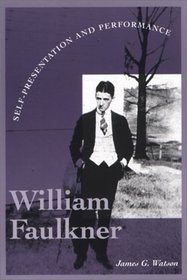 William Faulkner : Self-Presentation and Performance (Literary Modernism Series)