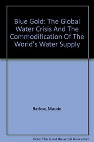 Blue Gold: The Global Water Crisis And The Commodification Of The World's Water Supply