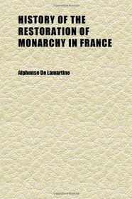 History of the Restoration of Monarchy in France (Volume 1)