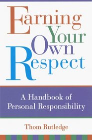 Earning Your Own Respect: A Handbook of Personal Responsibility
