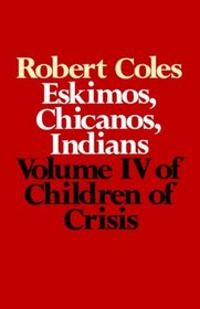 Children of Crisis - Volume 4: Eskimos, Chicanos & Indians (Children of Crisis, Vol 4)