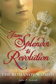From Splendor to Revolution: The Romanov Women
