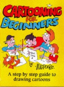 Cartooning for Beginners: A Step by Step Guide to Drawing Cartoons