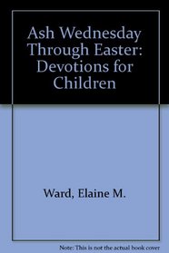 Ash Wednesday Through Easter: Devotions for Children