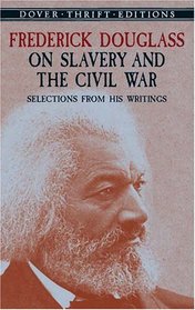 Frederick Douglass on Slavery and the Civil War : Selections from His Writings (Dover Thrift Editions)