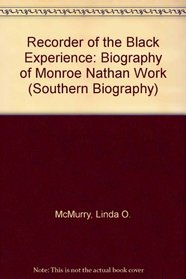 Recorder of the Black Experience: A Biography of Monroe Nathan Work (Southern Biography Series)