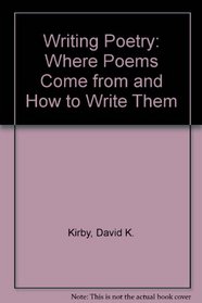 Writing Poetry: Where Poems Come from and How to Write Them