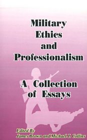 Military Ethics and Professionalism: A Collection of Essays (National Security Essay)