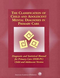 The Classification of Child and Adolescent Mental Diagnoses in Primary Care: Diagnostic and Statistical Manual for Primary Care (Dsm-Pc) Child
