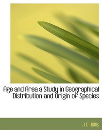 Age and Area a Study in Geographical Distribution and Origin of Species