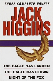 Jack Higgins: Three Complete Novels : The Eagle Has Landed; The Eagle Has Flown; Night of the Fox