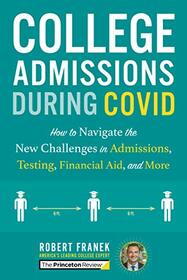 College Admissions During COVID: How to Navigate the New Challenges in Admissions, Testing, Financial Aid, and More (College Admissions Guides)