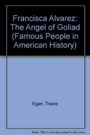 Francisca Alavez, the Angel of Goliad (Famous People in American History)